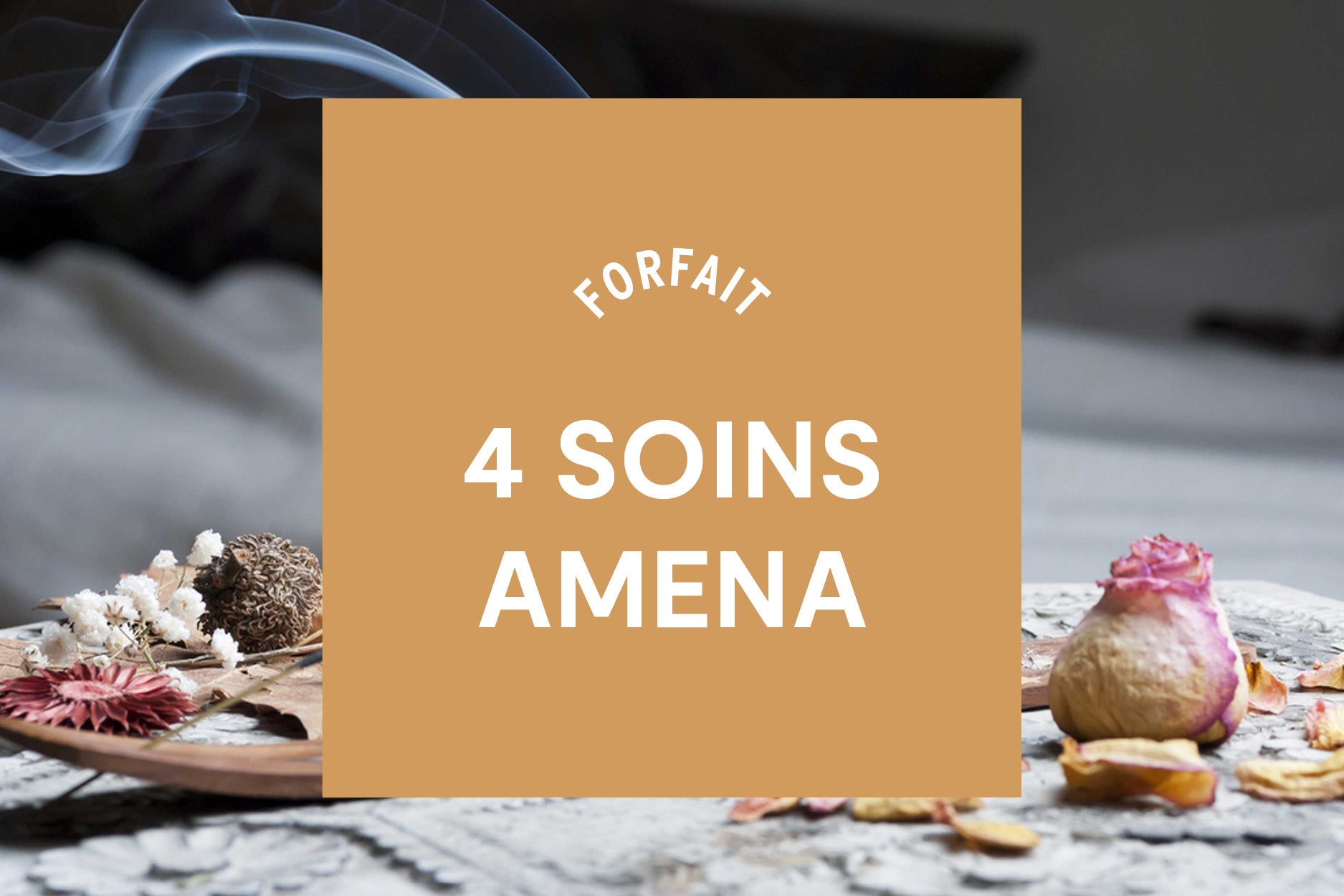 Forfait 4 soins Amena individuels | Rapprochés